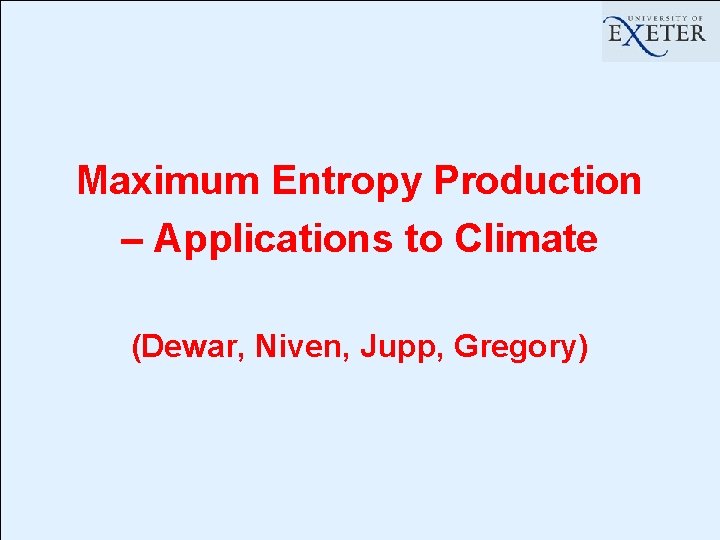 Maximum Entropy Production – Applications to Climate (Dewar, Niven, Jupp, Gregory) 