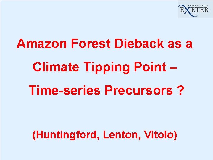 Amazon Forest Dieback as a Climate Tipping Point – Time-series Precursors ? (Huntingford, Lenton,