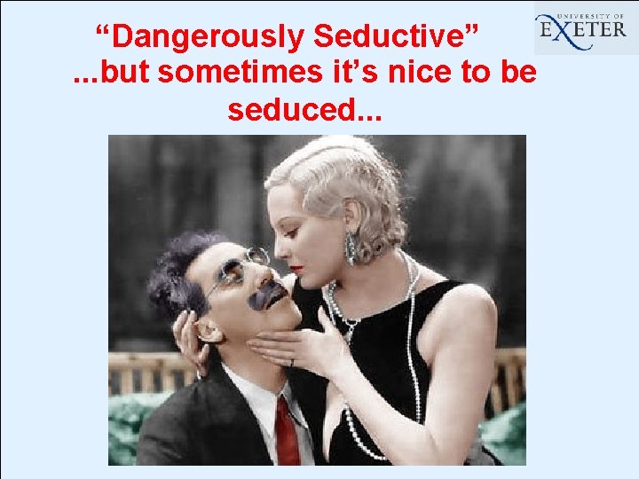 “Dangerously Seductive”. . . but sometimes it’s nice to be seduced. . . 
