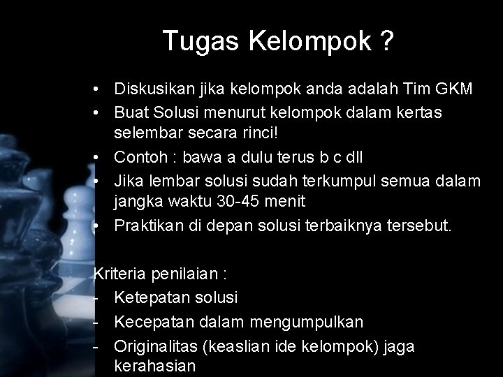 Tugas Kelompok ? • Diskusikan jika kelompok anda adalah Tim GKM • Buat Solusi