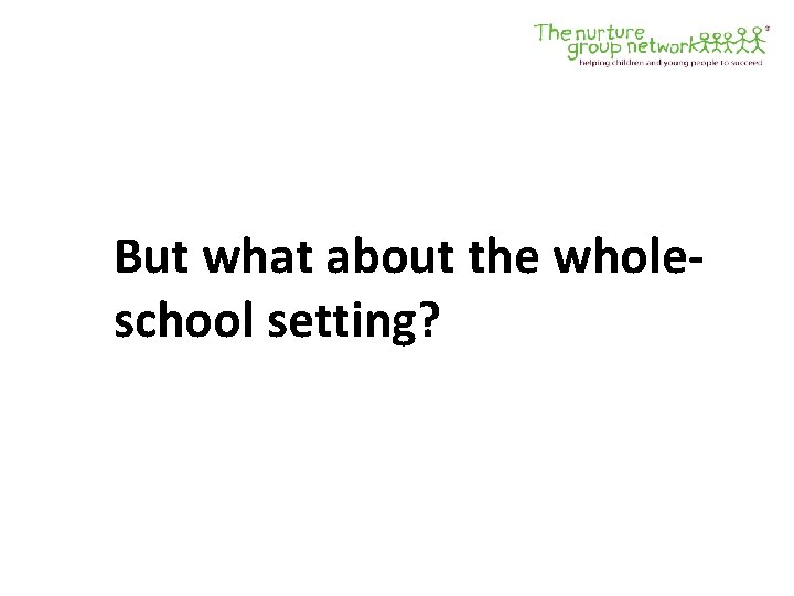 But what about the wholeschool setting? 