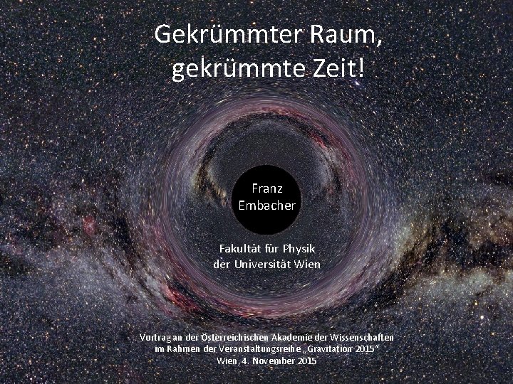 Gekrümmter Raum, gekrümmte Zeit! Franz Embacher Fakultät für Physik der Universität Wien Vortrag an