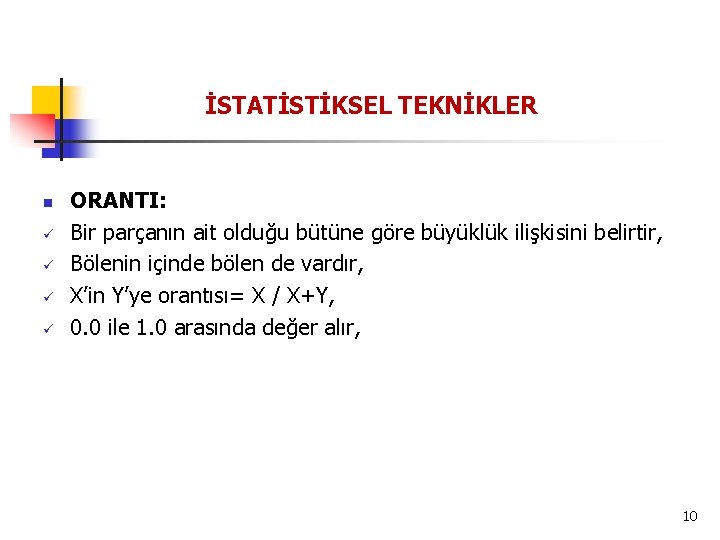 İSTATİSTİKSEL TEKNİKLER n ü ü ORANTI: Bir parçanın ait olduğu bütüne göre büyüklük ilişkisini