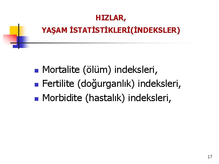 HIZLAR, YAŞAM İSTATİSTİKLERİ(İNDEKSLER) n n n Mortalite (ölüm) indeksleri, Fertilite (doğurganlık) indeksleri, Morbidite (hastalık)