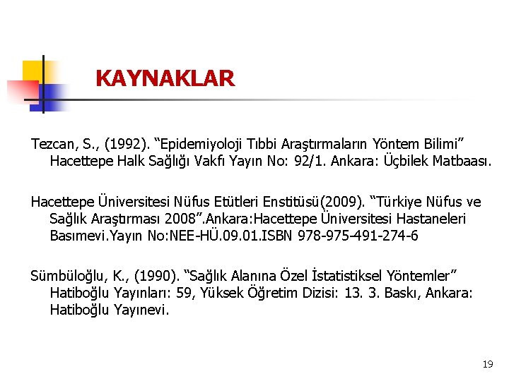 KAYNAKLAR Tezcan, S. , (1992). “Epidemiyoloji Tıbbi Araştırmaların Yöntem Bilimi” Hacettepe Halk Sağlığı Vakfı