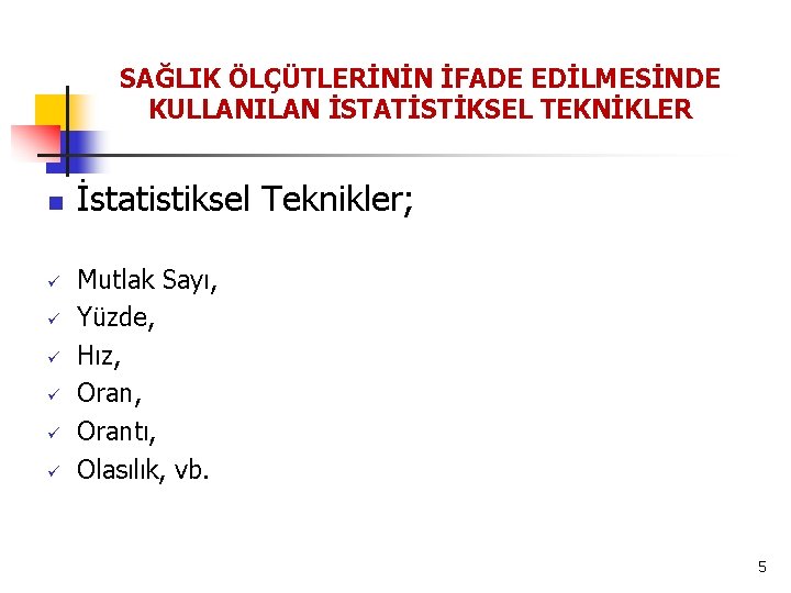 SAĞLIK ÖLÇÜTLERİNİN İFADE EDİLMESİNDE KULLANILAN İSTATİSTİKSEL TEKNİKLER n ü ü ü İstatistiksel Teknikler; Mutlak