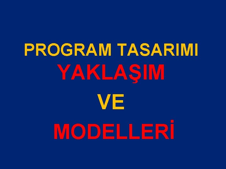 PROGRAM TASARIMI YAKLAŞIM VE MODELLERİ 