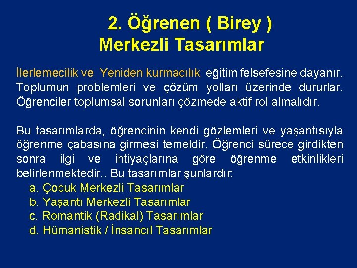 2. Öğrenen ( Birey ) Merkezli Tasarımlar İlerlemecilik ve Yeniden kurmacılık eğitim felsefesine dayanır.