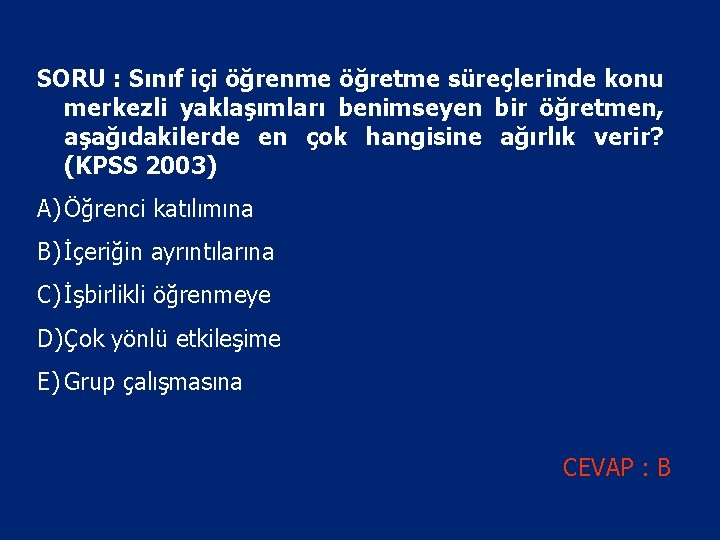 SORU : Sınıf içi öğrenme öğretme süreçlerinde konu merkezli yaklaşımları benimseyen bir öğretmen, aşağıdakilerde