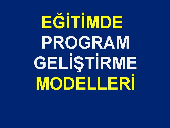 EĞİTİMDE PROGRAM GELİŞTİRME MODELLERİ 