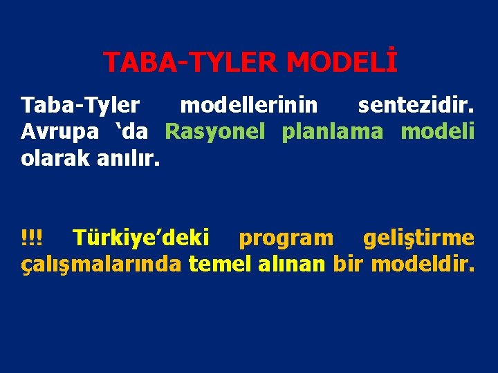 TABA-TYLER MODELİ Taba-Tyler modellerinin sentezidir. Avrupa ‘da Rasyonel planlama modeli olarak anılır. !!! Türkiye’deki