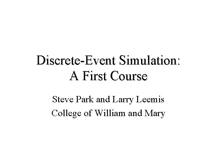 Discrete-Event Simulation: A First Course Steve Park and Larry Leemis College of William and