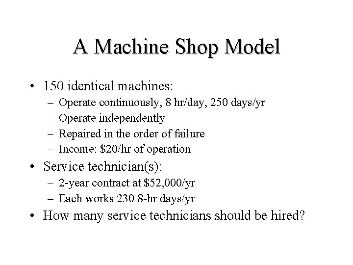 A Machine Shop Model • 150 identical machines: – – Operate continuously, 8 hr/day,