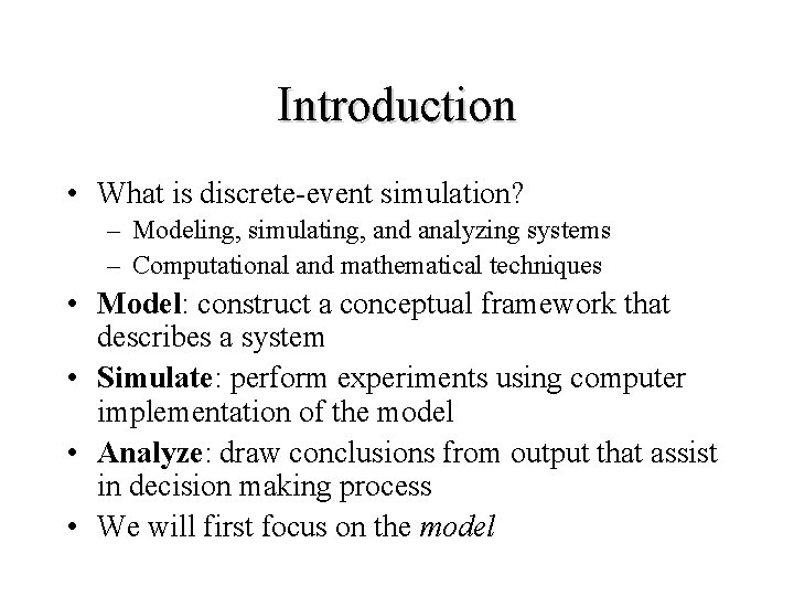 Introduction • What is discrete-event simulation? – Modeling, simulating, and analyzing systems – Computational