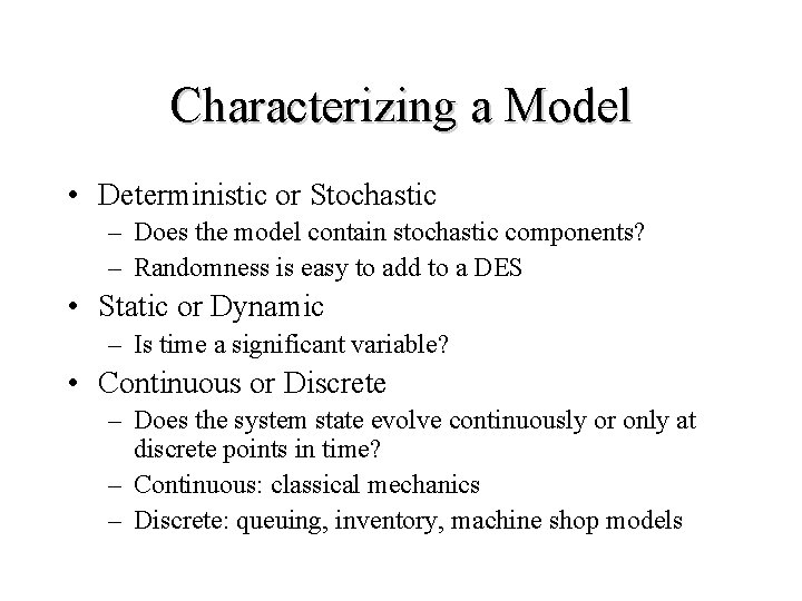 Characterizing a Model • Deterministic or Stochastic – Does the model contain stochastic components?