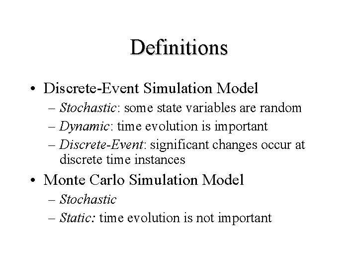 Definitions • Discrete-Event Simulation Model – Stochastic: some state variables are random – Dynamic: