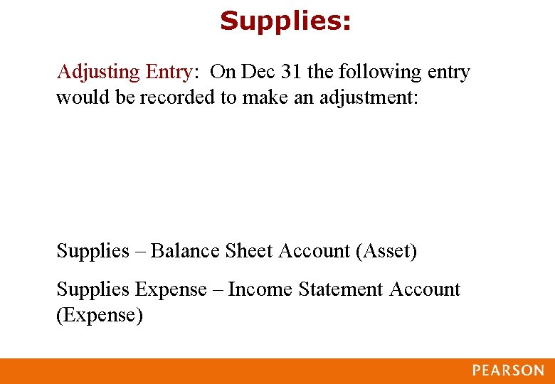 Supplies: Adjusting Entry: On Dec 31 the following entry would be recorded to make