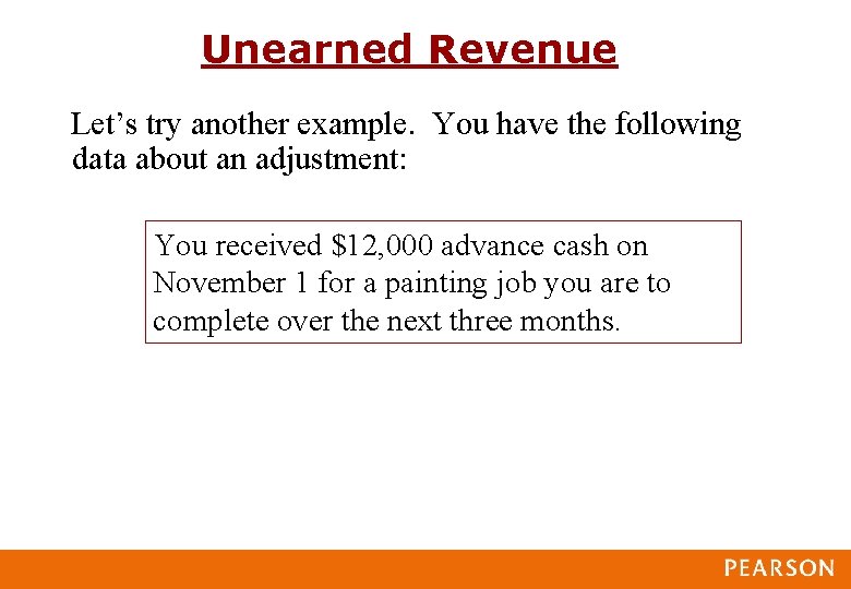 Unearned Revenue Let’s try another example. You have the following data about an adjustment: