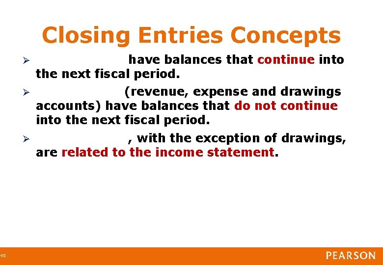 40 Closing Entries Concepts have balances that continue into the next fiscal period. (revenue,