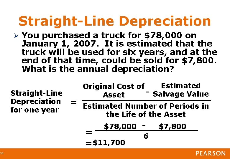 53 Straight-Line Depreciation You purchased a truck for $78, 000 on January 1, 2007.