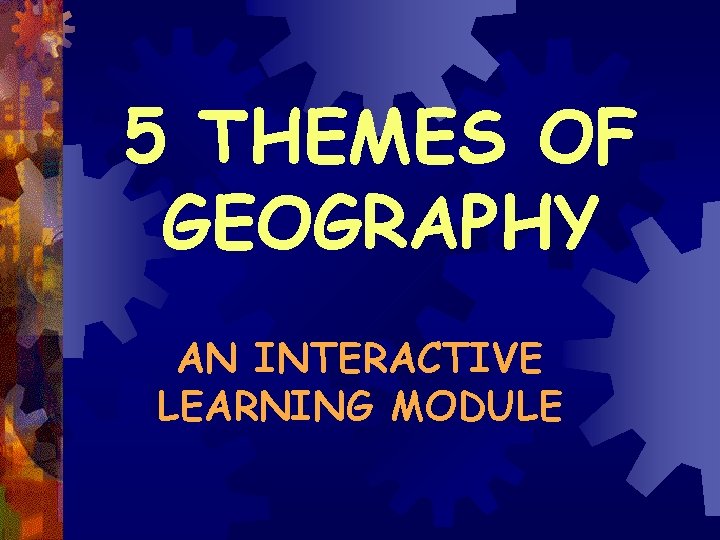5 THEMES OF GEOGRAPHY AN INTERACTIVE LEARNING MODULE 