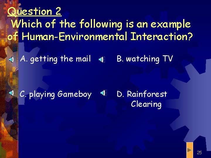 Question 2 Which of the following is an example of Human-Environmental Interaction? A. getting
