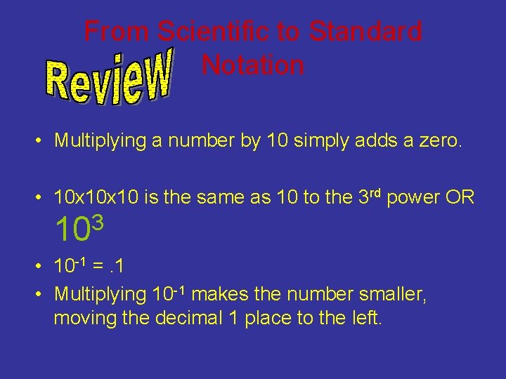 From Scientific to Standard Notation • Multiplying a number by 10 simply adds a