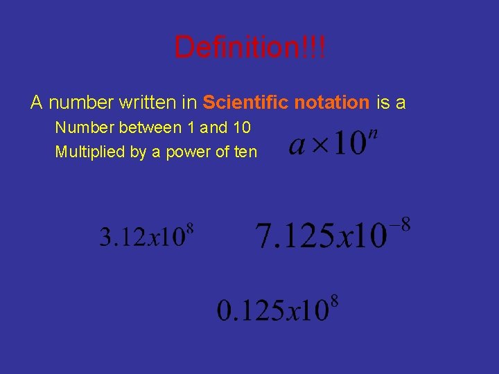 Definition!!! A number written in Scientific notation is a Number between 1 and 10