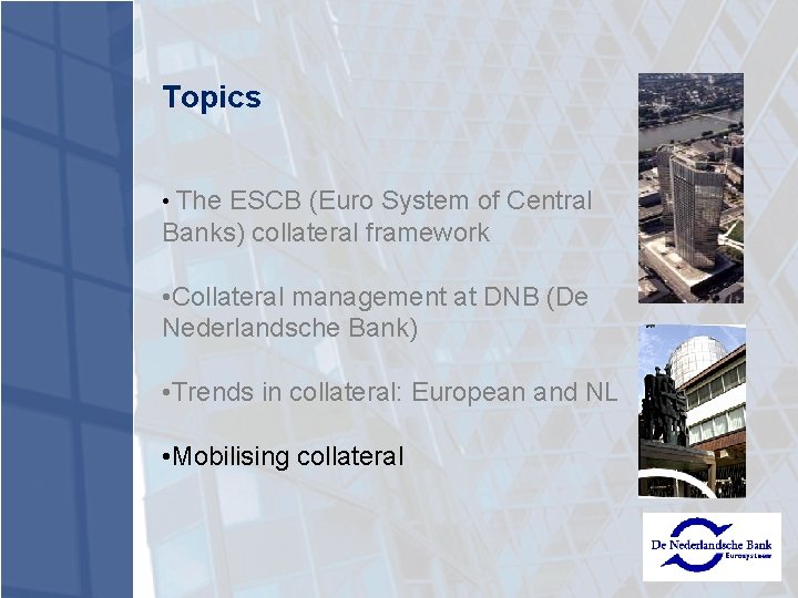 Topics • The ESCB (Euro System of Central Banks) collateral framework • Collateral management