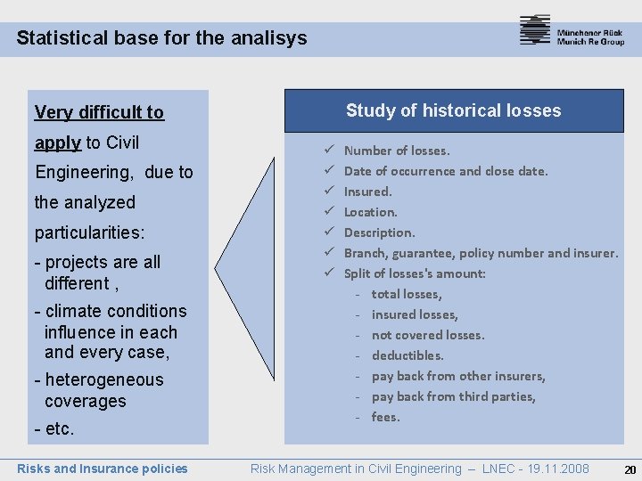Statistical base for the analisys Study of historical losses Very difficult to apply to