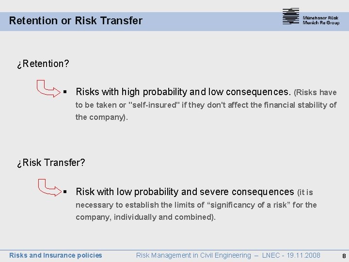 Retention or Risk Transfer ¿Retention? § Risks with high probability and low consequences. (Risks