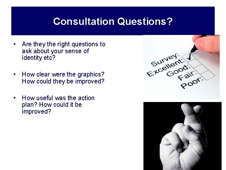 Consultation Questions? • Are they the right questions to ask about your sense of
