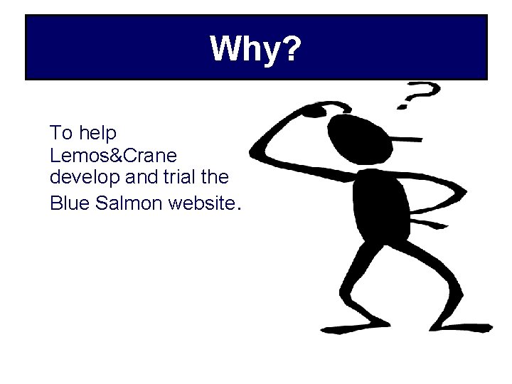 Why? To help Lemos&Crane develop and trial the Blue Salmon website. 
