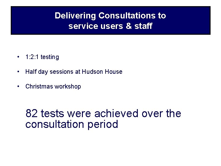 Delivering Consultations to service users & staff • 1: 2: 1 testing • Half