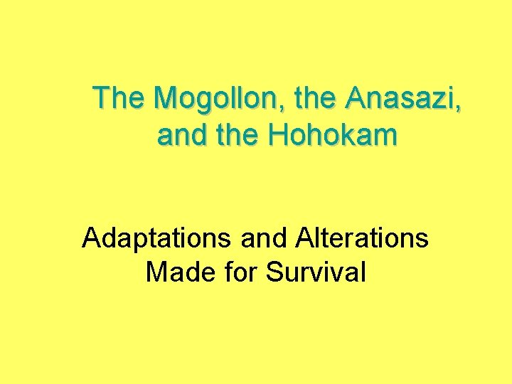 The Mogollon, the Anasazi, and the Hohokam Adaptations and Alterations Made for Survival 