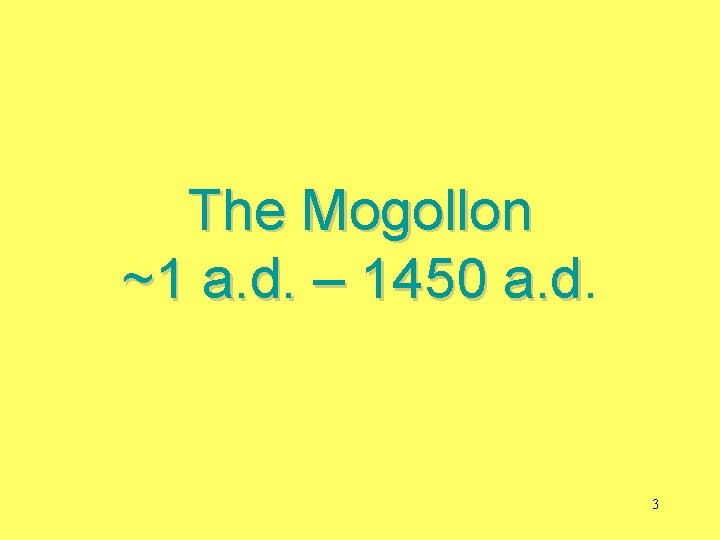 The Mogollon ~1 a. d. – 1450 a. d 3 