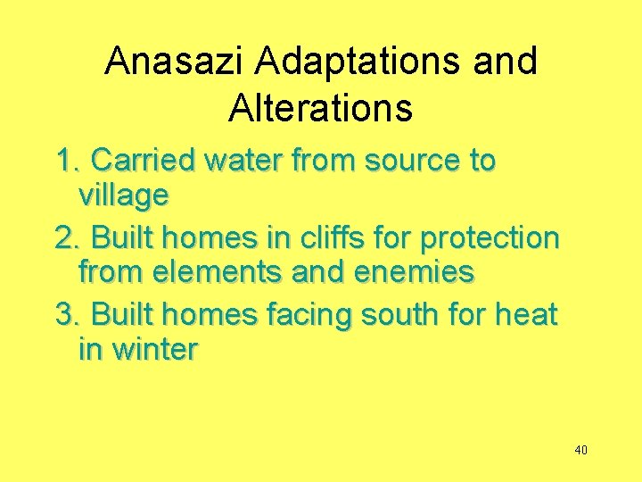 Anasazi Adaptations and Alterations 1. Carried water from source to village 2. Built homes