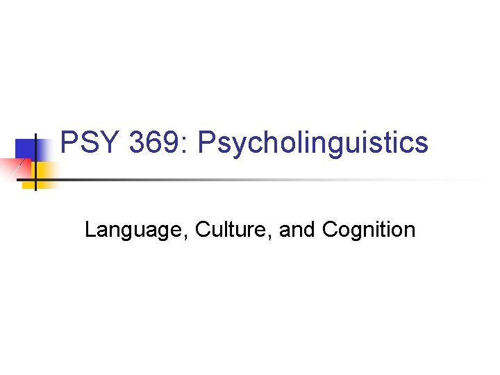 PSY 369: Psycholinguistics Language, Culture, and Cognition 