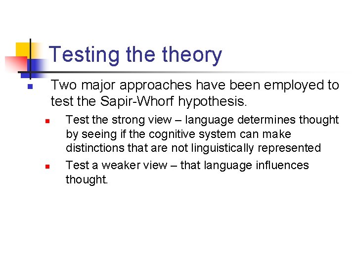 Testing theory Two major approaches have been employed to test the Sapir-Whorf hypothesis. n
