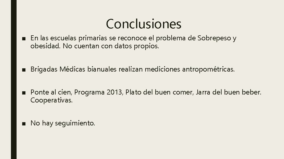 Conclusiones ■ En las escuelas primarias se reconoce el problema de Sobrepeso y obesidad.