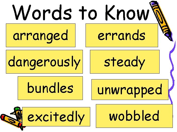 Words to Know arranged errands dangerously steady bundles excitedly unwrapped wobbled 