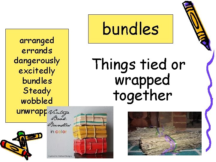 arranged errands dangerously excitedly bundles Steady wobbled unwrapped bundles Things tied or wrapped together