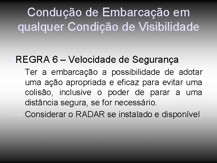 Condução de Embarcação em qualquer Condição de Visibilidade REGRA 6 – Velocidade de Segurança Condução de Embarcação em qualquer Condição de Visibilidade REGRA 6 – Velocidade de Segurança