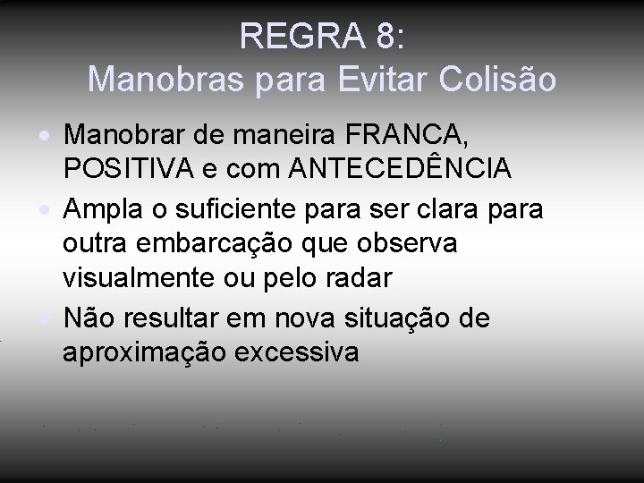 REGRA 8: Manobras para Evitar Colisão Manobrar de maneira FRANCA, POSITIVA e com ANTECEDÊNCIA REGRA 8: Manobras para Evitar Colisão Manobrar de maneira FRANCA, POSITIVA e com ANTECEDÊNCIA