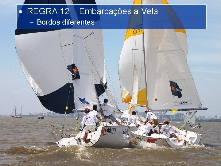 REGRA 12 – Embarcações a Vela Bordos diferentes REGRA 12 – Embarcações a Vela Bordos diferentes