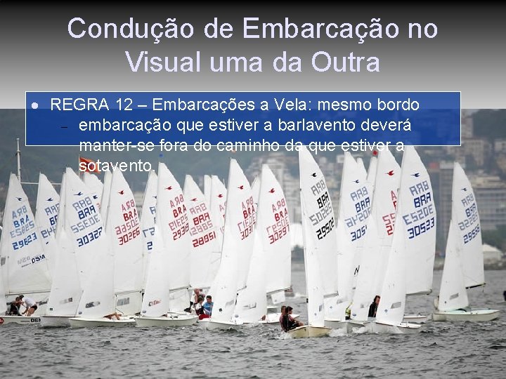 Condução de Embarcação no Visual uma da Outra REGRA 12 – Embarcações a Vela: Condução de Embarcação no Visual uma da Outra REGRA 12 – Embarcações a Vela: