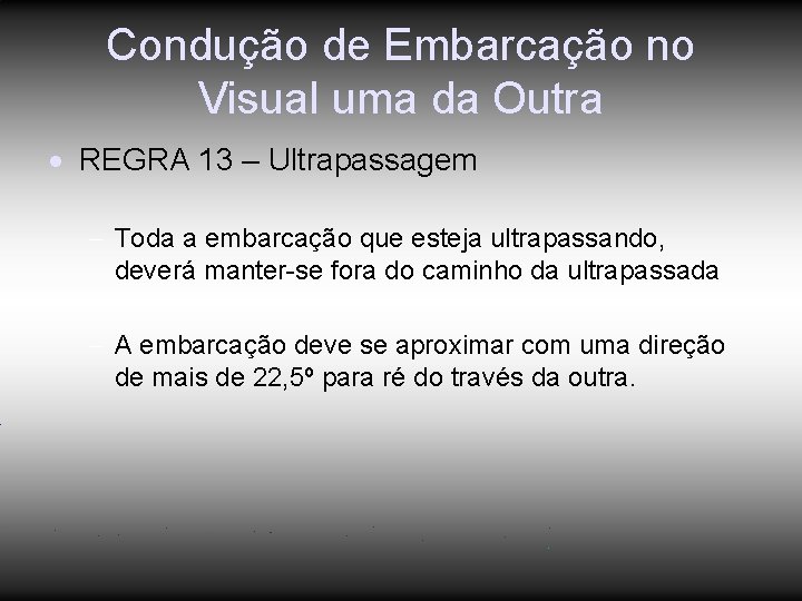 Condução de Embarcação no Visual uma da Outra REGRA 13 – Ultrapassagem Toda a Condução de Embarcação no Visual uma da Outra REGRA 13 – Ultrapassagem Toda a