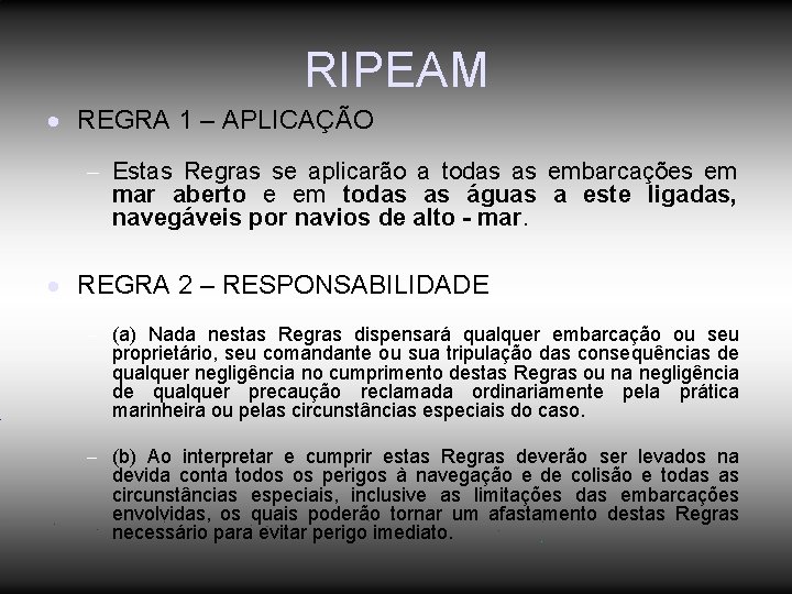 RIPEAM REGRA 1 – APLICAÇÃO Estas Regras se aplicarão a todas as embarcações em RIPEAM REGRA 1 – APLICAÇÃO Estas Regras se aplicarão a todas as embarcações em