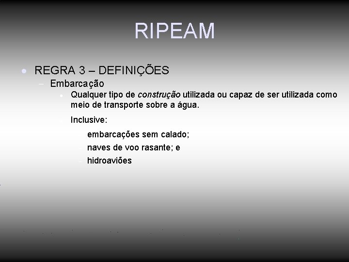 RIPEAM REGRA 3 – DEFINIÇÕES Embarcação Qualquer tipo de construção utilizada ou capaz de RIPEAM REGRA 3 – DEFINIÇÕES Embarcação Qualquer tipo de construção utilizada ou capaz de
