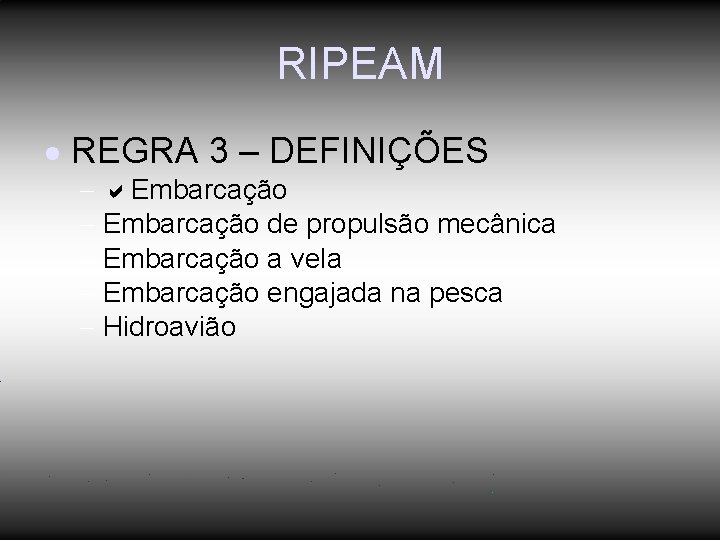 RIPEAM REGRA 3 – DEFINIÇÕES Embarcação de propulsão mecânica Embarcação a vela Embarcação engajada RIPEAM REGRA 3 – DEFINIÇÕES Embarcação de propulsão mecânica Embarcação a vela Embarcação engajada